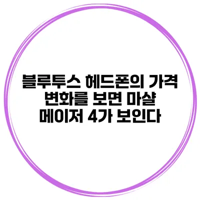 블루투스 헤드폰의 가격 변화를 보면 마샬 메이저 4가 보인다