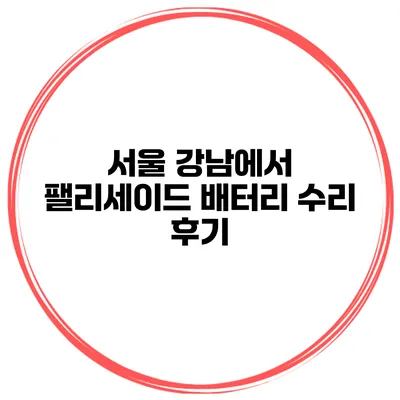 서울 강남에서 팰리세이드 배터리 수리 후기