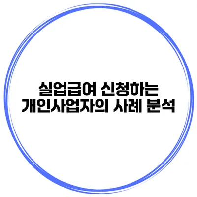 실업급여 신청하는 개인사업자의 사례 분석
