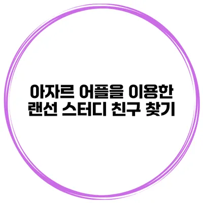 아자르 어플을 이용한 랜선 스터디 친구 찾기