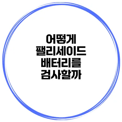 어떻게 팰리세이드 배터리를 검사할까?
