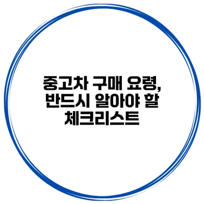 중고차 구매 요령, 반드시 알아야 할 체크리스트