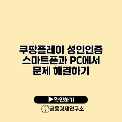 쿠팡플레이 성인인증 스마트폰과 PC에서 문제 해결하기