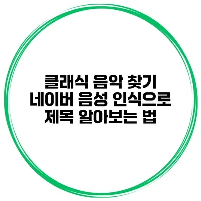 클래식 음악 찾기 네이버 음성 인식으로 제목 알아보는 법