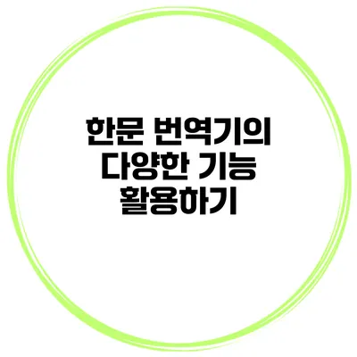 한문 번역기의 다양한 기능 활용하기